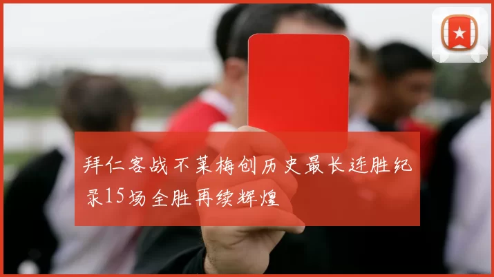 拜仁客战不莱梅创历史最长连胜纪录15场全胜再续辉煌