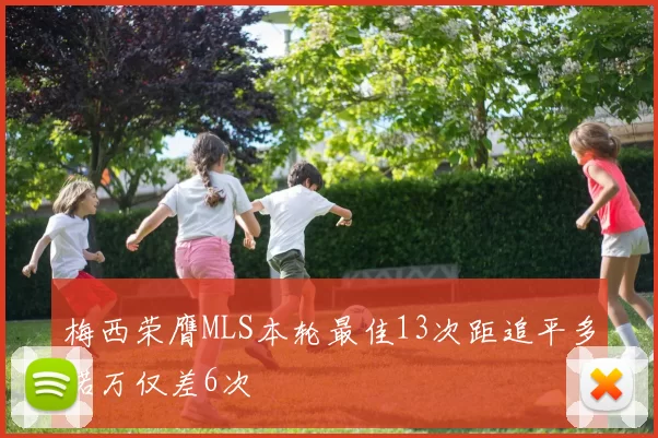 梅西荣膺MLS本轮最佳13次距追平多诺万仅差6次